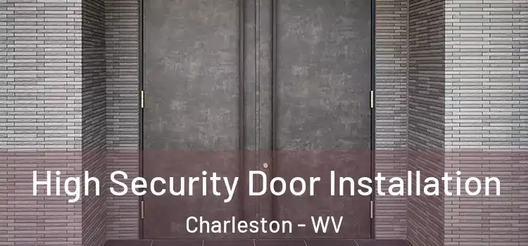 High Security Door Installation Charleston - WV
